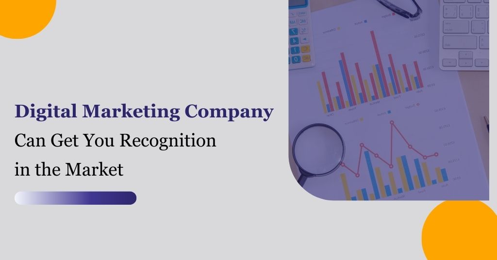 Digital Marketing Company Can Get You Recognition in the Market