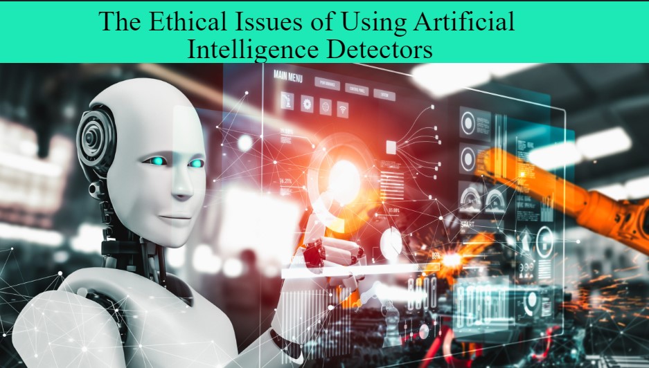 The Ethical Issues of Using Artificial Intelligence Detectors