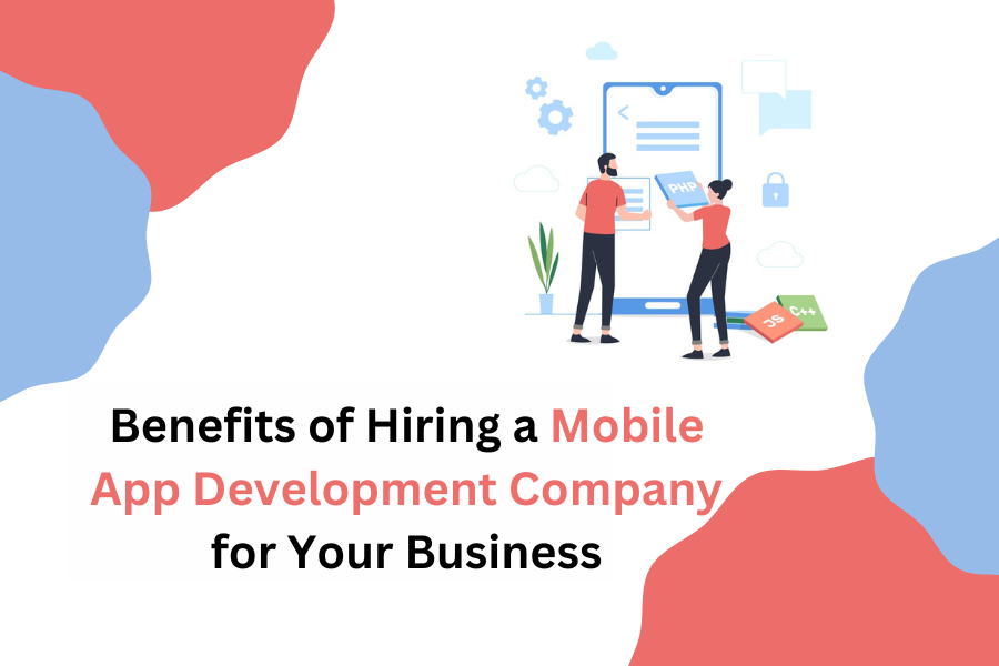 What are the advantages of hiring a Mobile app development company for business?