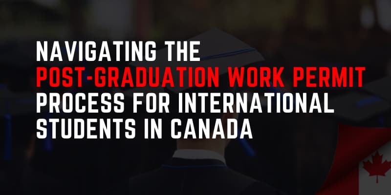 Navigating the Post-Graduation Work Permit Process for international students in Canada