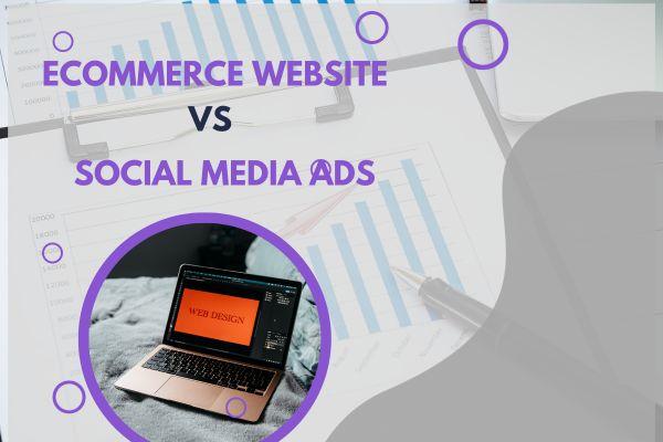 Building an ecommerce website or social media ads, which is more beneficial?