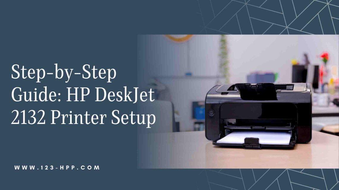 Step-by-Step Guide: HP DeskJet 2132 Printer Setup