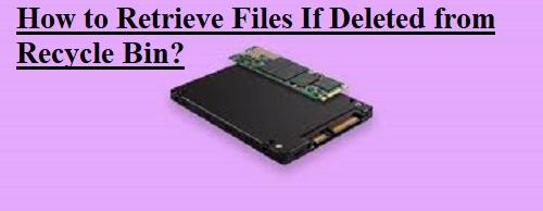 How to Retrieve Files if Deleted from Recycle Bin?