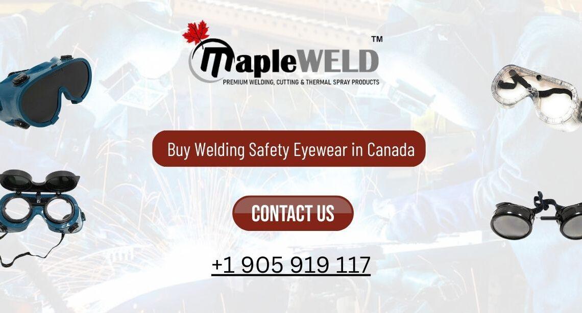 Buy Welding Safety Eyewear in Canada and Enhance Workplace Safety with MapleWeld