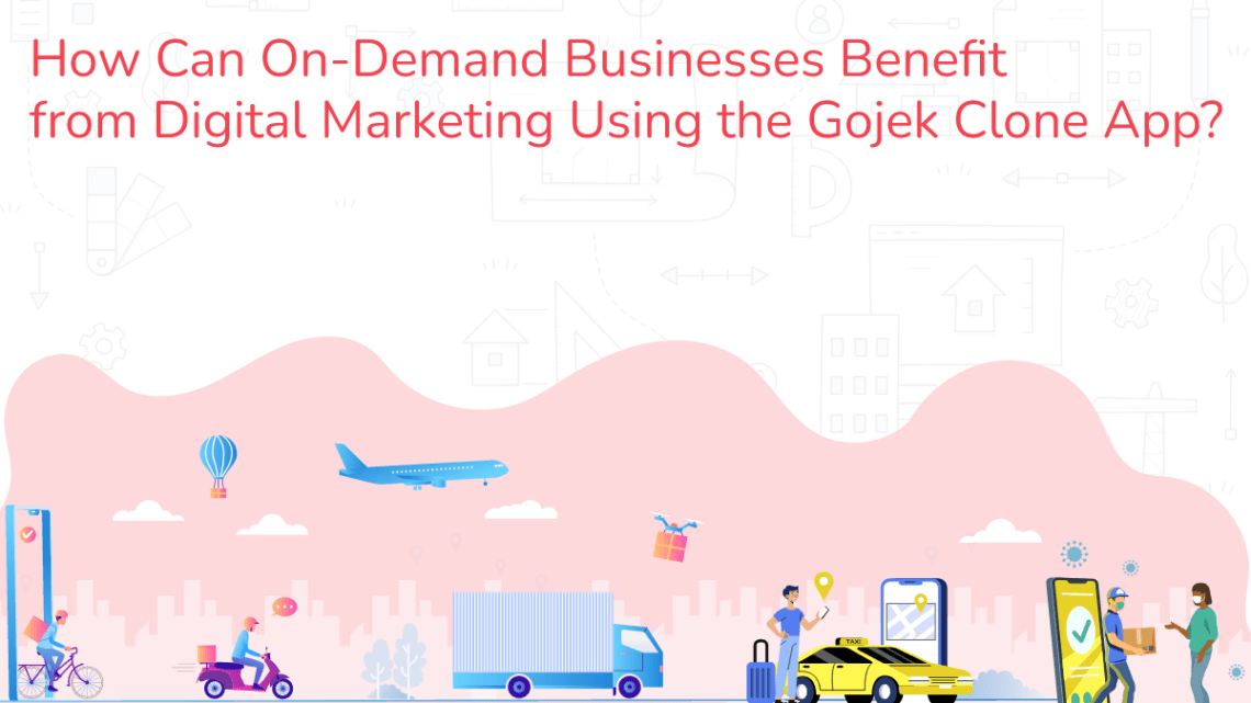 How Can On-Demand Businesses Benefit from Digital Marketing Using the Gojek Clone App?