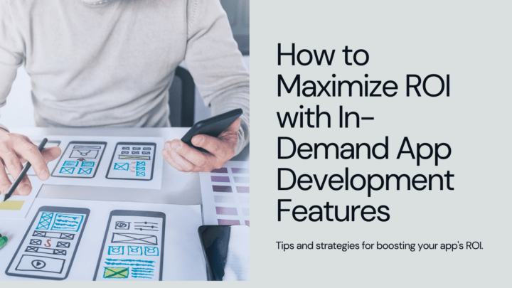 How to Maximize ROI with In-Demand App Development Features