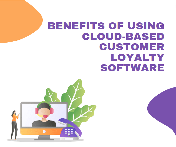 Unveiling the Strategic Edge: Benefits of Utilizing Cloud-Based Customer Loyalty Software