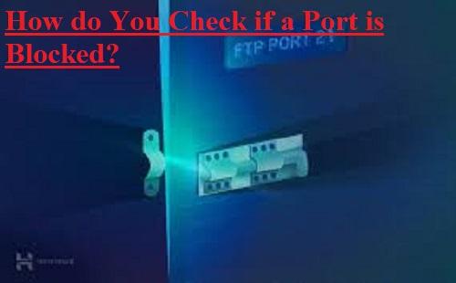 How do You Check if a Port is Blocked? Know Here